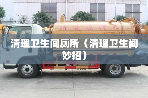 清理衛生間廁所(清理衛生間妙招) 清理衛生間廁所(清理衛生間妙招)