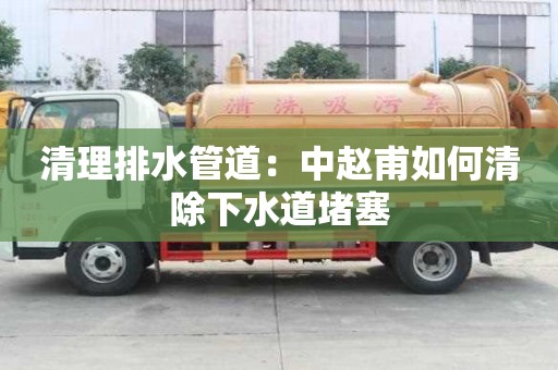 清理排水管道：中趙甫如何清除下水道堵塞
