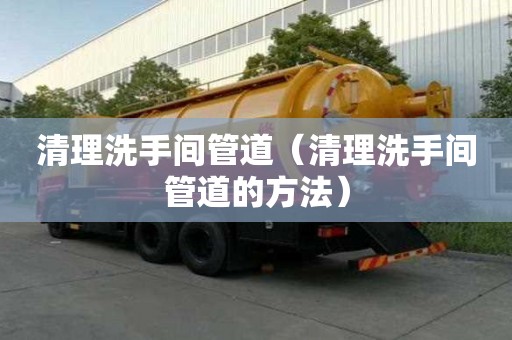 清理洗手間管道（清理洗手間管道的方法）