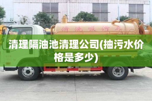 清理隔油池清理公司(抽污水價格是多少)