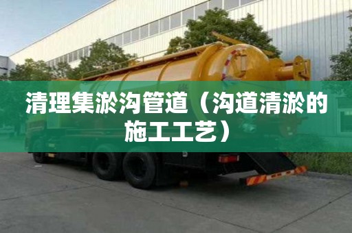 清理集淤溝管道（溝道清淤的施工工藝）