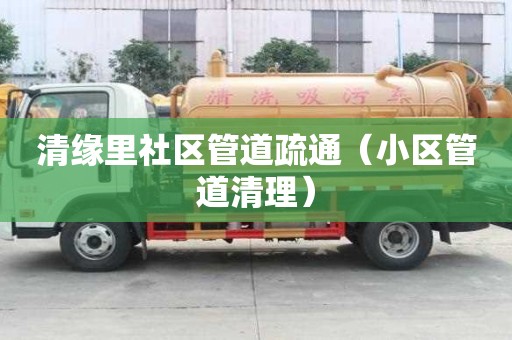 清緣里社區管道疏通（小區管道清理）