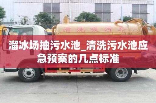 溜冰場抽污水池_清洗污水池應急預案的幾點標準