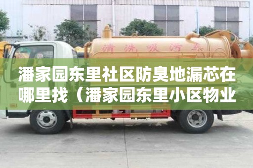 潘家園東里社區防臭地漏芯在哪里找（潘家園東里小區物業電話）