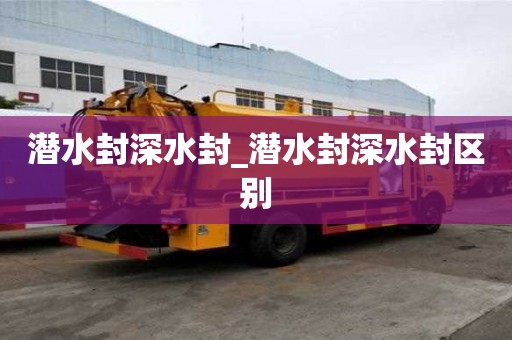 潛水封深水封_潛水封深水封區別