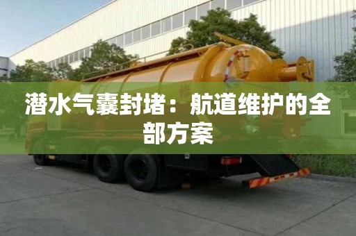 潛水氣囊封堵：航道維護(hù)的全部方案