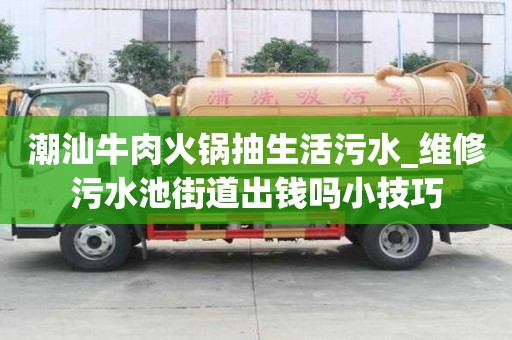 潮汕牛肉火鍋抽生活污水_維修污水池街道出錢嗎小技巧