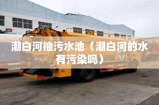 潮白河抽污水池（潮白河的水有污染嗎）