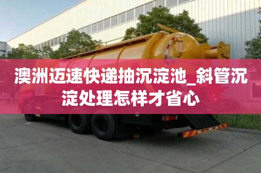 澳洲邁速快遞抽沉淀池_斜管沉淀處理怎樣才省心