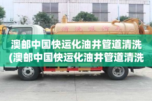 澳郵中國快運化油井管道清洗(澳郵中國快運化油井管道清洗質好價優)