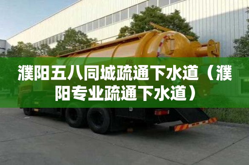 濮陽五八同城疏通下水道（濮陽專業(yè)疏通下水道）