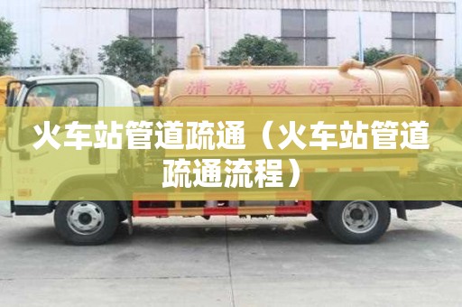 火車站管道疏通（火車站管道疏通流程）