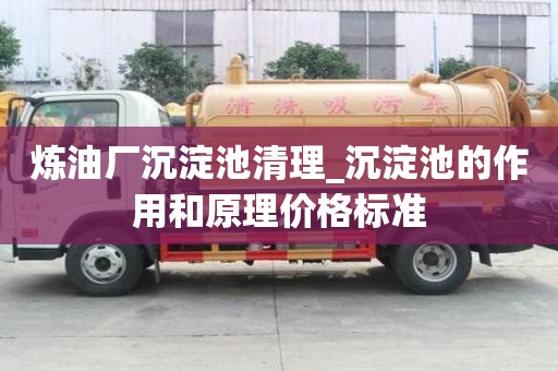 煉油廠沉淀池清理_沉淀池的作用和原理價(jià)格標(biāo)準(zhǔn)