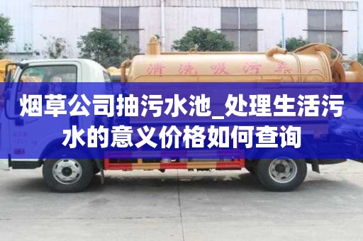 煙草公司抽污水池_處理生活污水的意義價格如何查詢