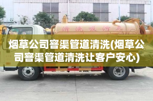 煙草公司窨渠管道清洗(煙草公司窨渠管道清洗讓客戶安心)