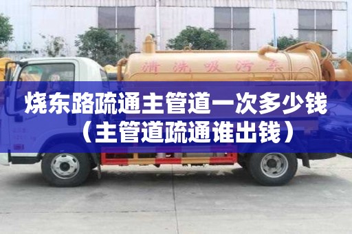 燒東路疏通主管道一次多少錢（主管道疏通誰出錢）