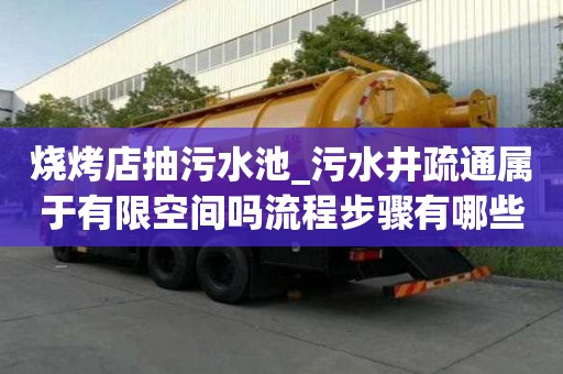 燒烤店抽污水池_污水井疏通屬于有限空間嗎流程步驟有哪些
