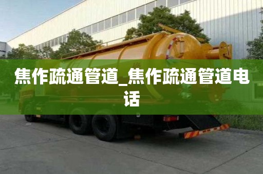 焦作疏通管道_焦作疏通管道電話