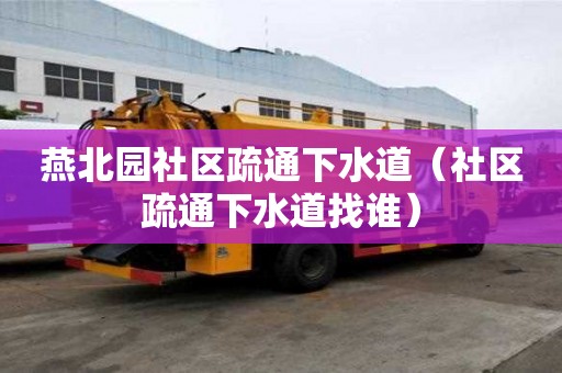 燕北園社區疏通下水道（社區疏通下水道找誰）