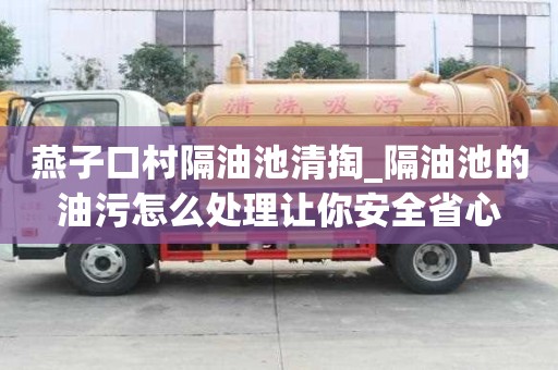 燕子口村隔油池清掏_隔油池的油污怎么處理讓你安全省心