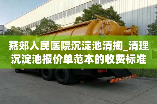 燕郊人民醫院沉淀池清掏_清理沉淀池報價單范本的收費標準