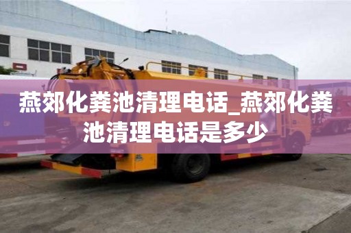 燕郊化糞池清理電話_燕郊化糞池清理電話是多少