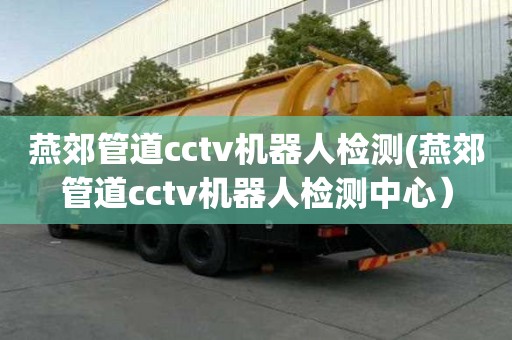 燕郊管道cctv機器人檢測(燕郊管道cctv機器人檢測中心）