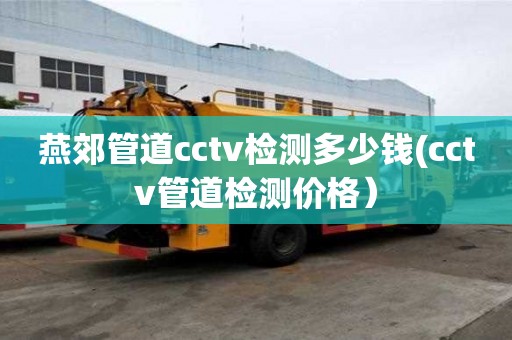 燕郊管道cctv檢測多少錢(cctv管道檢測價格）