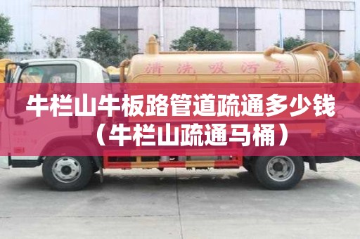 牛欄山牛板路管道疏通多少錢（牛欄山疏通馬桶）