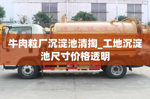 牛肉粒廠沉淀池清掏_工地沉淀池尺寸價格透明