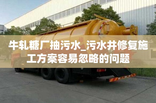 牛軋糖廠抽污水_污水井修復施工方案容易忽略的問題