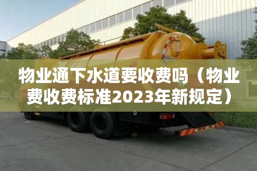 物業通下水道要收費嗎（物業費收費標準2023年新規定）