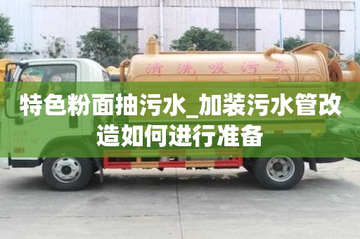 特色粉面抽污水_加裝污水管改造如何進行準備