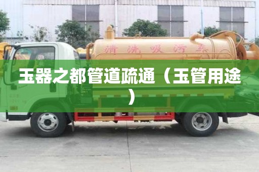玉器之都管道疏通（玉管用途）
