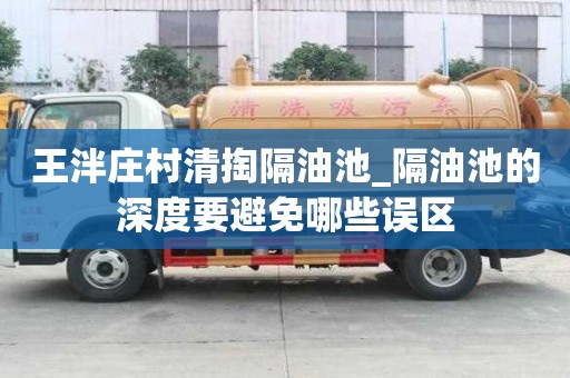 王泮莊村清掏隔油池_隔油池的深度要避免哪些誤區