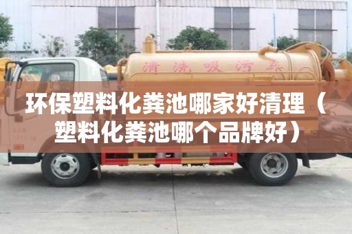 環保塑料化糞池哪家好清理（塑料化糞池哪個品牌好）