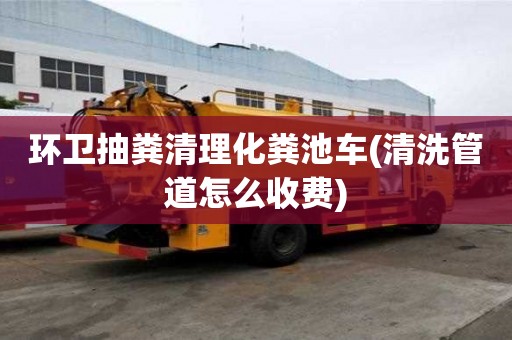 環衛抽糞清理化糞池車(清洗管道怎么收費)