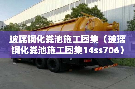 玻璃鋼化糞池施工圖集（玻璃鋼化糞池施工圖集14ss706）