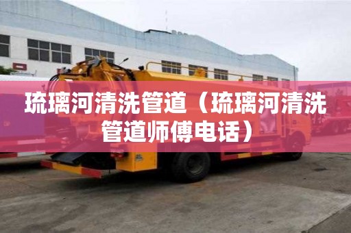 琉璃河清洗管道（琉璃河清洗管道師傅電話）