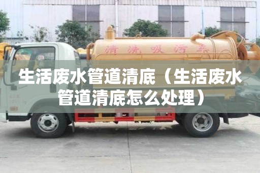 生活廢水管道清底（生活廢水管道清底怎么處理）