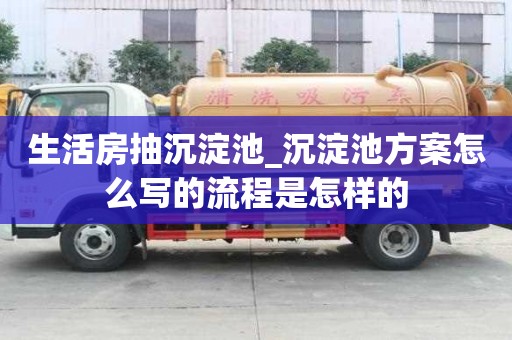 生活房抽沉淀池_沉淀池方案怎么寫的流程是怎樣的