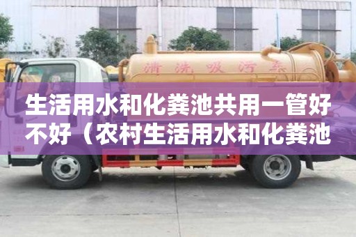 生活用水和化糞池共用一管好不好（農村生活用水和化糞池共用一管好不好）