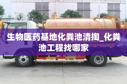 生物醫(yī)藥基地化糞池清掏_化糞池工程找哪家