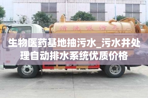 生物醫藥基地抽污水_污水井處理自動排水系統優質價格