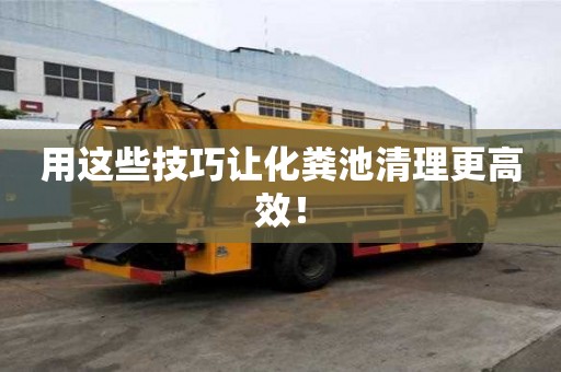 用這些技巧讓化糞池清理更高效！