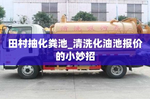 田村抽化糞池_清洗化油池報(bào)價(jià)的小妙招