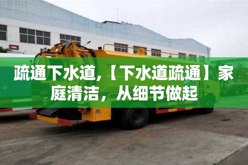 疏通下水道,【下水道疏通】家庭清潔，從細節(jié)做起