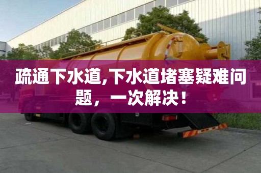 疏通下水道,下水道堵塞疑難問題，一次解決！