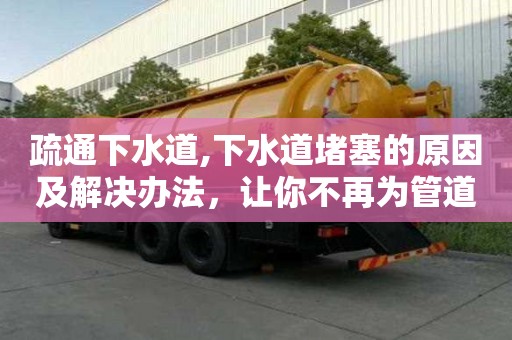 疏通下水道,下水道堵塞的原因及解決辦法，讓你不再為管道問題煩惱