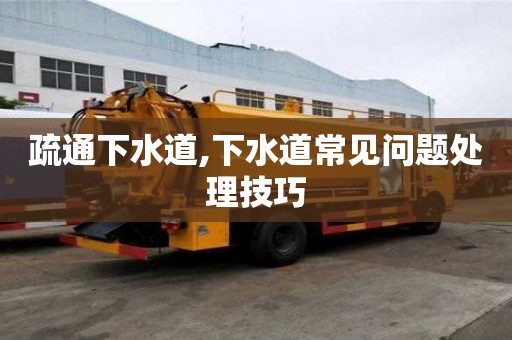 疏通下水道,下水道常見問題處理技巧